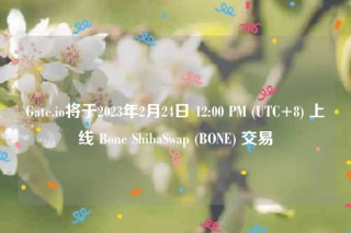 Gate.io将于2023年2月24日 12:00 PM (UTC+8) 上线 Bone ShibaSwap (BONE) 交易