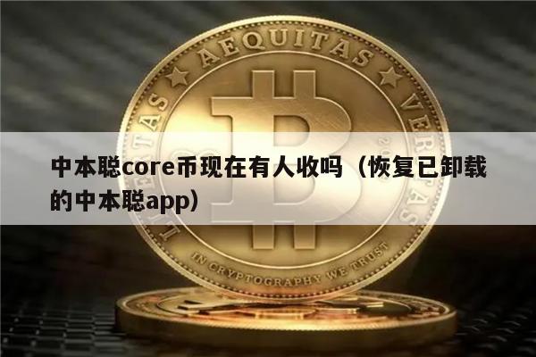中本聪core币现在有人收吗(恢复已卸载的中本聪app)-第1张图片-欧意易易下载 中本聪core币现在有人收吗(恢复已卸载的中本聪app)-第1张图片-欧意易易下载