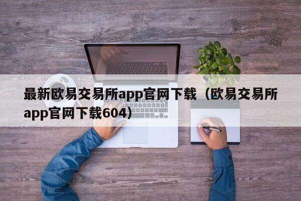最新欧意易 交易平台app官网下载（欧意易 交易平台app官网下载604）-第1张图片-欧意易易下载