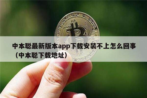 中本聪最新版本app下载安装不上怎么回事（中本聪下载地址）-第1张图片-欧意易易下载