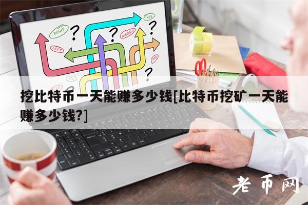 挖比特币一天能赚多少钱[比特币挖矿一天能赚多少钱？]-第1张图片-欧意易易下载