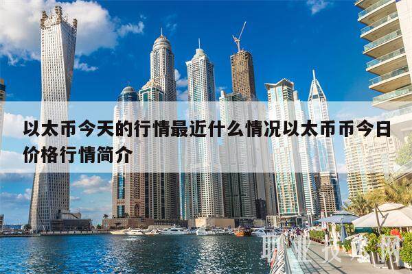以太币今天的行情最近什么情况以太币币今日价格行情简介-第1张图片-欧意易易下载 以太币今天的行情最近什么情况以太币币今日价格行情简介-第1张图片-欧意易易下载