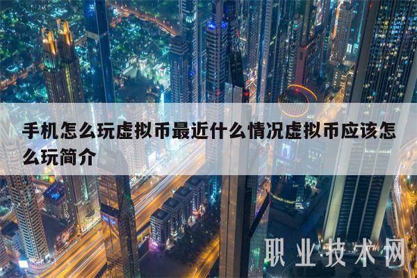 手机怎么玩虚拟币最近什么情况虚拟币应该怎么玩简介-第1张图片-欧意易易下载 手机怎么玩虚拟币最近什么情况虚拟币应该怎么玩简介-第1张图片-欧意易易下载