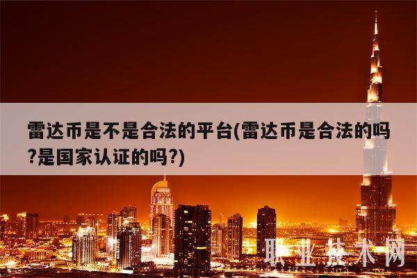 雷达币是不是合法的平台(雷达币是合法的吗?是国家认证的吗?)-第1张图片-欧意易易下载
