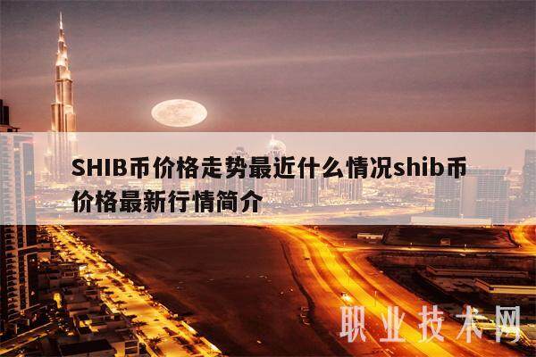 SHIB币价格走势最近什么情况shib币价格最新行情简介-第1张图片-欧意易易下载