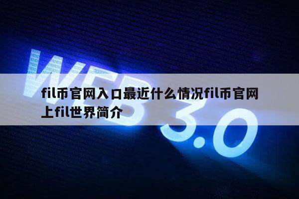 fil币官网入口最近什么情况fil币官网上fil世界简介-第1张图片-欧意易易下载 fil币官网入口最近什么情况fil币官网上fil世界简介-第1张图片-欧意易易下载