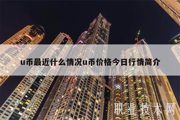 u币最近什么情况u币价格今日行情简介-第1张图片-欧意易易下载