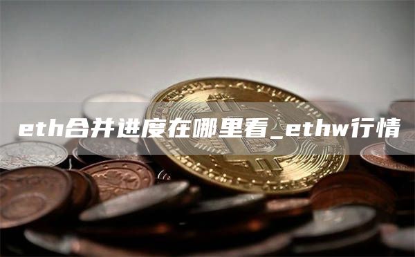 th合并进度在哪里看_thw行情