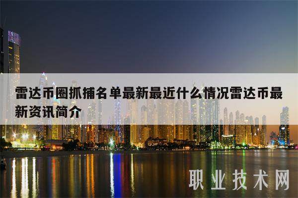 雷达币圈抓捕名单最新最近什么情况雷达币最新资讯简介-第1张图片-欧意易易下载