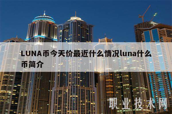 LUNA币今天价最近什么情况luna什么币简介-第1张图片-欧意易易下载
