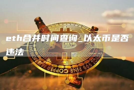 th合并时间查询_以太币是否违法