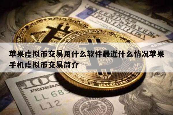 苹果虚拟币交易用什么软件最近什么情况苹果手机虚拟币交易简介-第1张图片-欧意易易下载