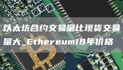 以太坊合约交易量比现货交易量大_thrum18年价格