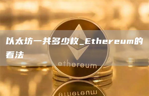以太坊一共多少枚_thrum的看法