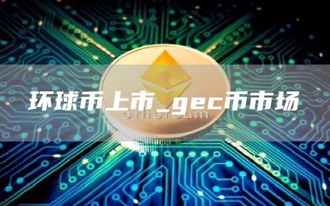 环球币上市_gc币市场