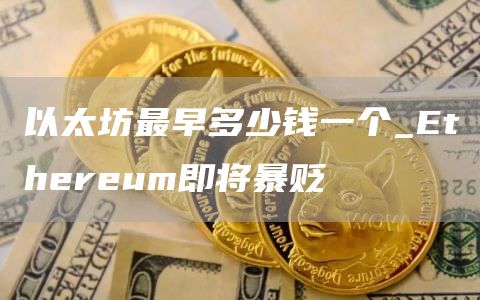 以太坊最早多少钱一个_thrum即将暴贬