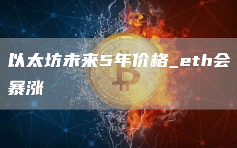 以太坊未来5年价格_th会暴涨