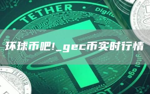 环球币吧!_gc币实时行情