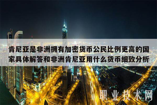 肯尼亚是非洲拥有加密货币公民比例更高的国家具体解答和非洲肯尼亚用什么货币细致分析-第1张图片-欧意易易下载