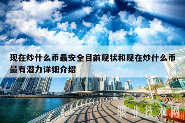 现在炒什么币最安全目前现状和现在炒什么币最有潜力详细介绍-第1张图片-欧意易易下载
