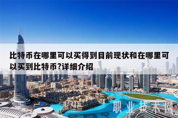比特币在哪里可以买得到目前现状和在哪里可以买到比特币?详细介绍-第1张图片-欧意易易下载
