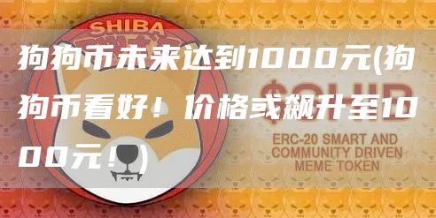 狗狗币未来达到1000元 - 狗狗币看好！价格或飙升至1000元！