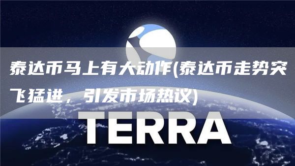 泰达币马上有大动作 - 泰达币走势突飞猛进，引发市场热议