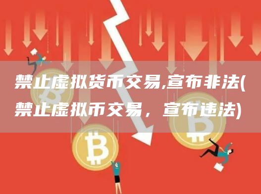 禁止虚拟货币交易,宣布非法 - 禁止虚拟币交易，宣布违法
