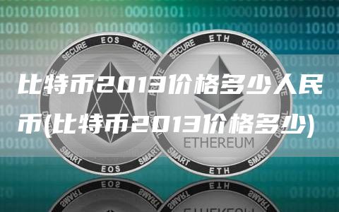 比特币2013价格多少人民币 - 比特币2013价格多少