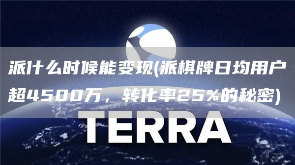 派什么时候能变现 - 派棋牌日均用户超4500万，转化率25%的秘密