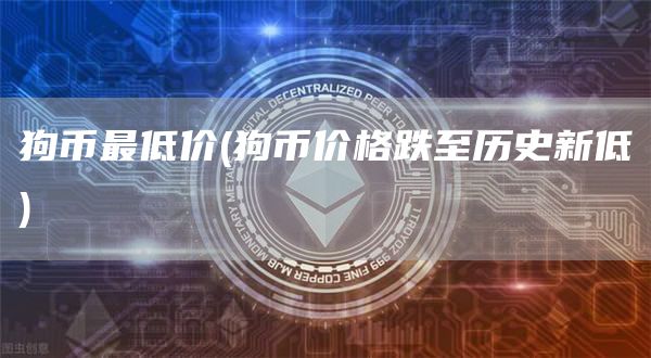 狗币最低价 - 狗币价格跌至历史新低