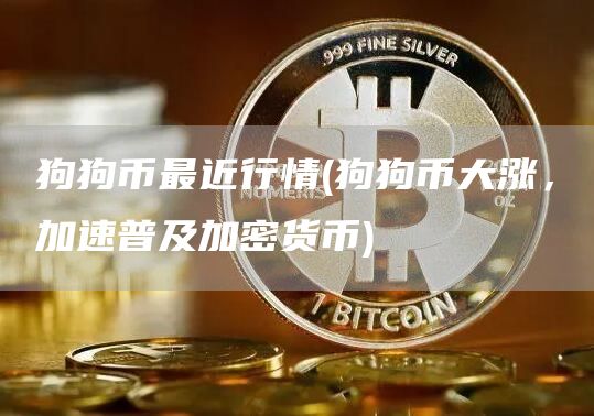 狗狗币最近行情 - 狗狗币大涨，加速普及加密货币