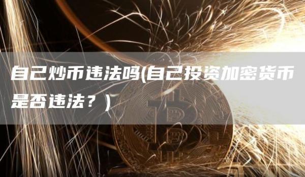 自己炒币违法吗 - 自己投资加密货币是否违法？
