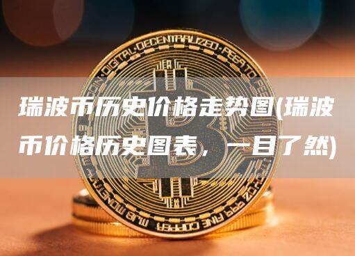 瑞波币历史价格走势图 - 瑞波币价格历史图表，一目了然