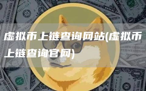 虚拟币上链查询网站 - 虚拟币上链查询官网