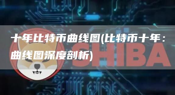 十年比特币曲线图 - 比特币十年：曲线图深度剖析