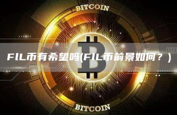FlL币有希望吗 - FlL币前景如何？