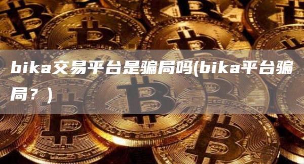bika交易平台是骗局吗 - bika平台骗局？