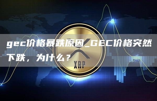 gc价格暴跌原因_GC价格突然下跌，为什么？