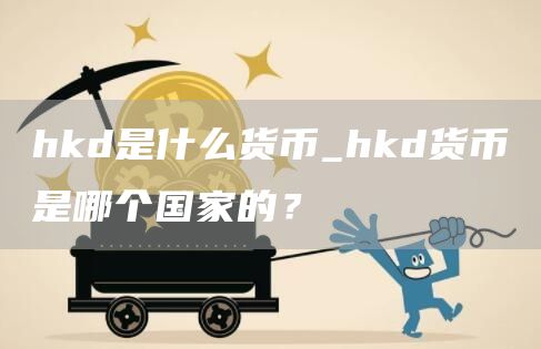 hkd是什么货币_hkd货币是哪个国家的？