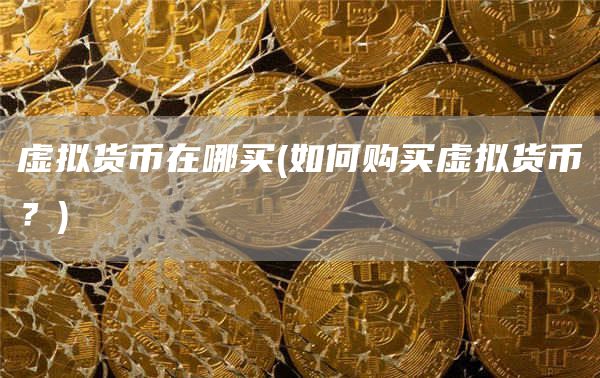 虚拟货币在哪买 - 如何购买虚拟货币？
