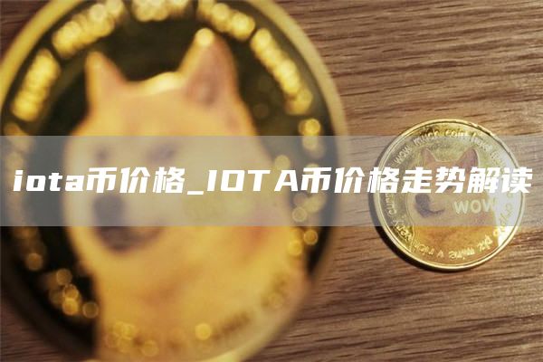 iota币价格_IOTA币价格走势解读