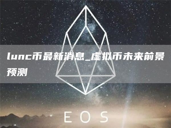lunc币最新消息_虚拟币未来前景预测
