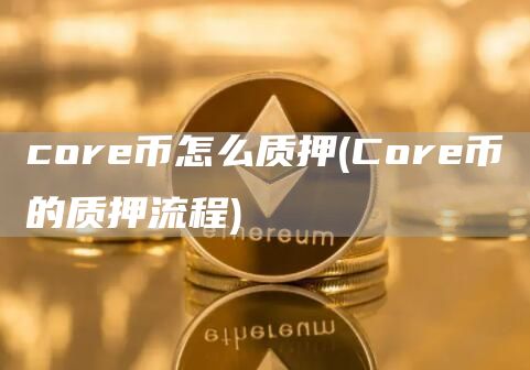 cor币怎么质押 - Cor币的质押流程