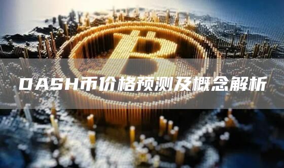 DASH币价格预测及概念解析