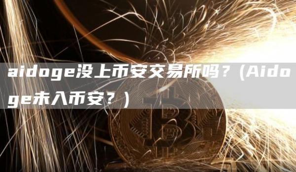 aidog没上比特币交易所吗？ - Aidog未入比特币？