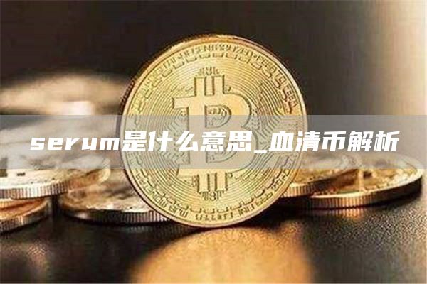 srum是什么意思_血清币解析