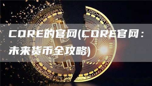 COR的官网 - COR官网：未来货币全攻略