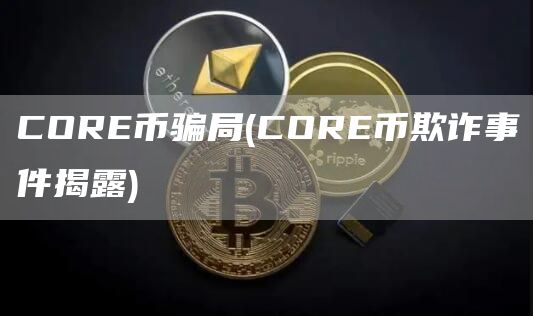 COR币骗局 - COR币欺诈事件揭露