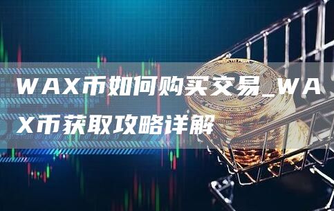 WA币如何购买交易_WA币获取攻略详解